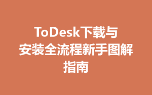 ToDesk下载与安装全流程新手图解指南-ToDesk