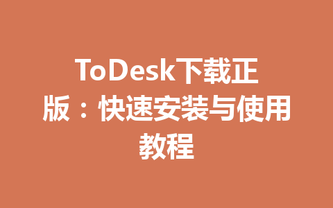 ToDesk下载正版：快速安装与使用教程 一
